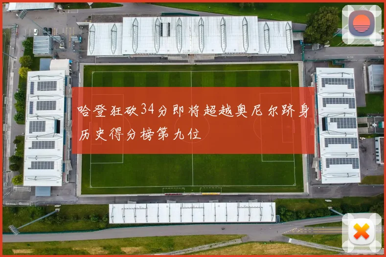 哈登狂砍34分即将超越奥尼尔跻身历史得分榜第九位